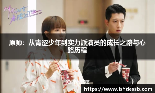 原帅：从青涩少年到实力派演员的成长之路与心路历程