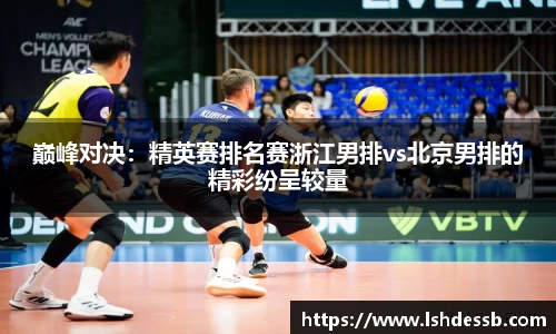 巅峰对决：精英赛排名赛浙江男排vs北京男排的精彩纷呈较量