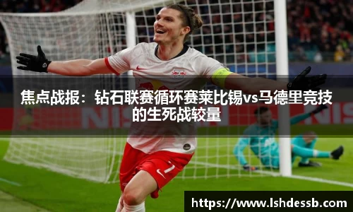 焦点战报：钻石联赛循环赛莱比锡vs马德里竞技的生死战较量